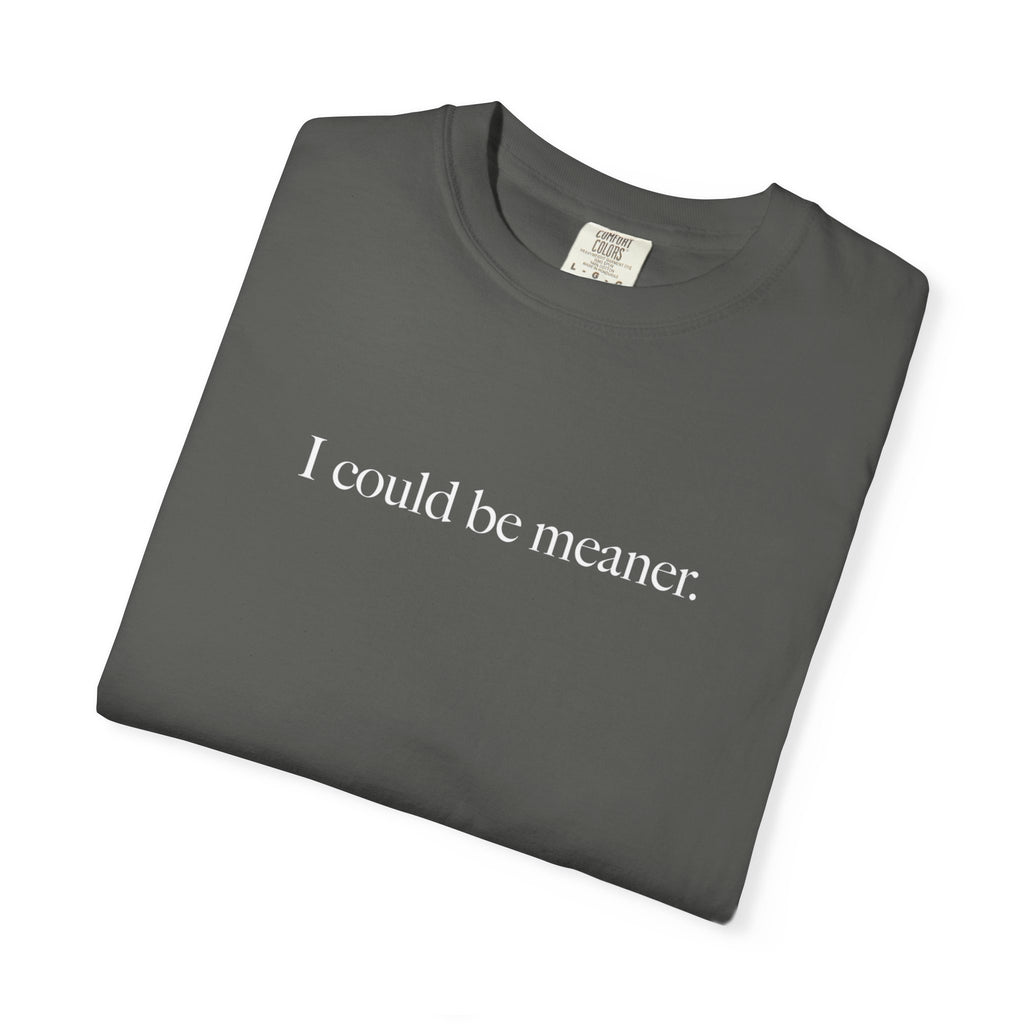 I Could Be Meaner Shirt