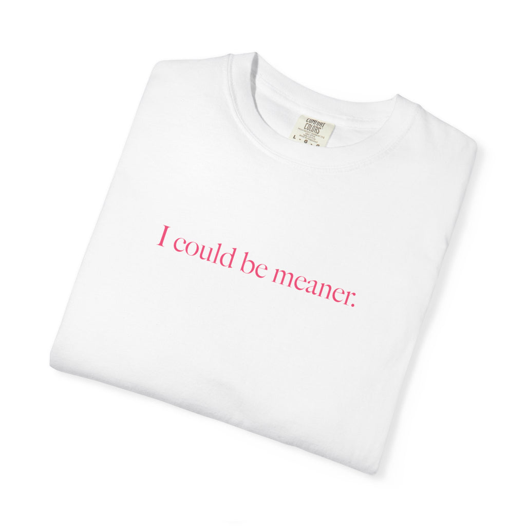 I Could Be Meaner Shirt