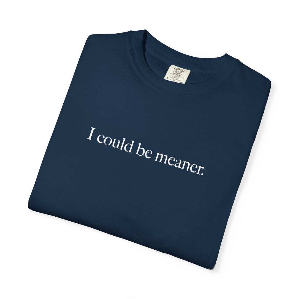 I Could Be Meaner Shirt