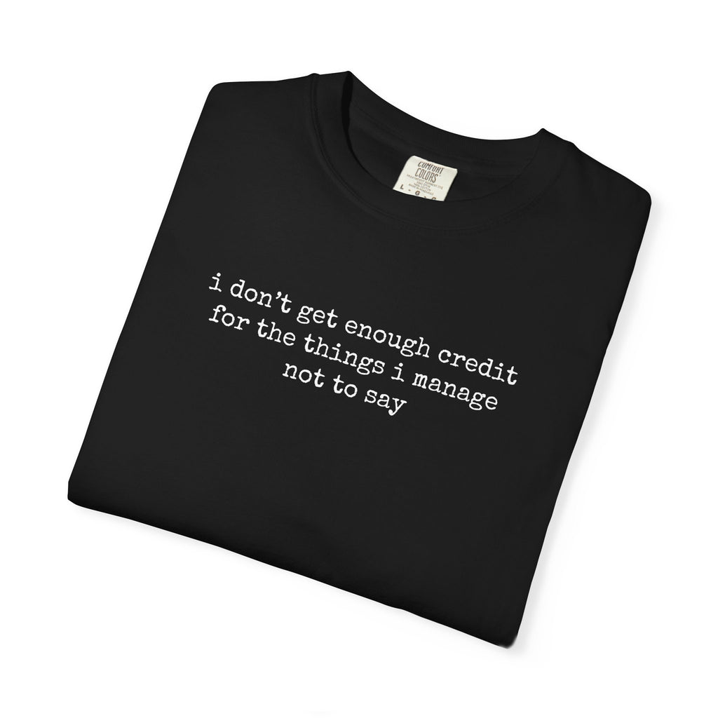 Funny Quote T-Shirt — "I Don't Get Enough Credit for the Things I Manage Not to Say"