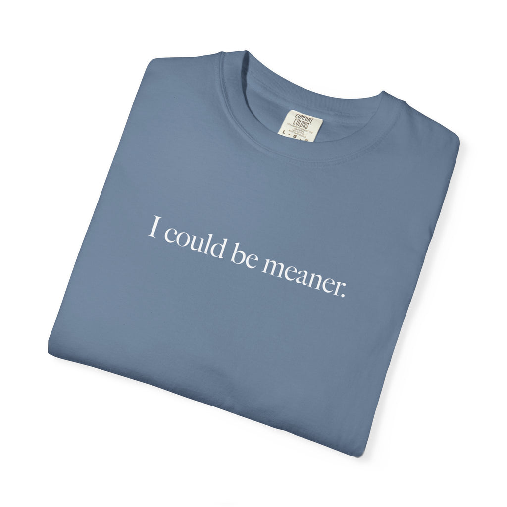 I Could Be Meaner Shirt