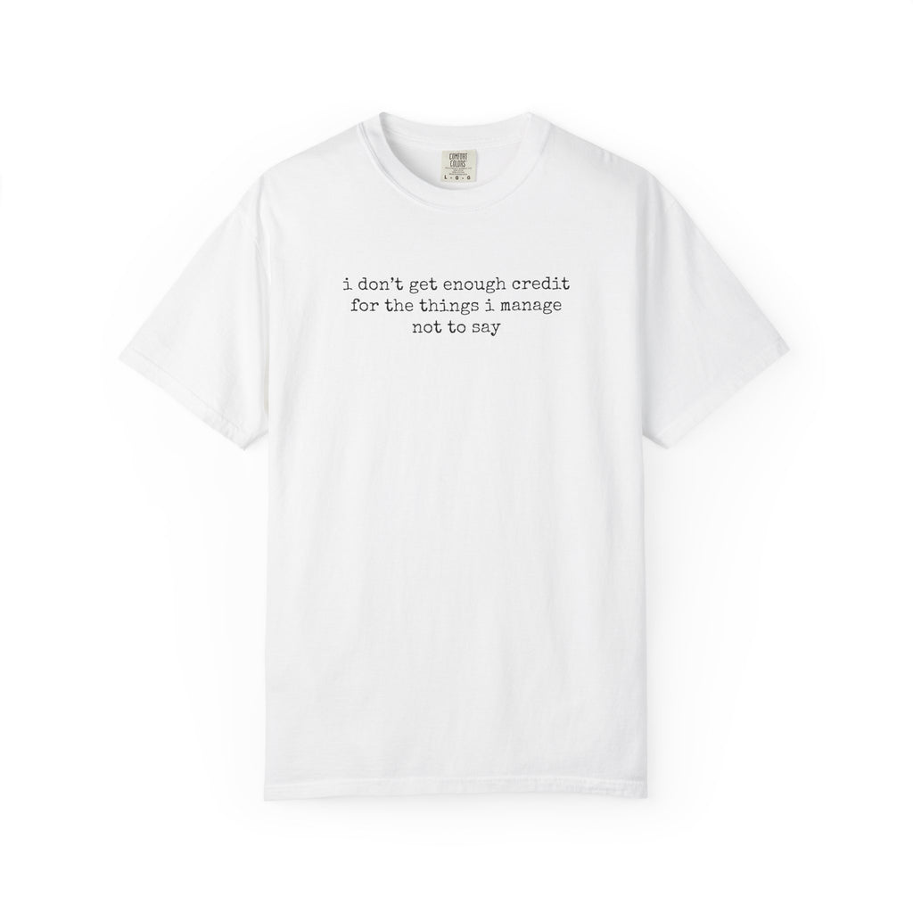 Funny Quote T-Shirt — "I Don't Get Enough Credit for the Things I Manage Not to Say"